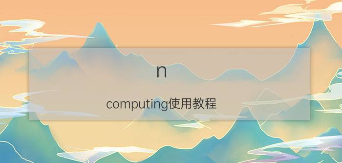 n computing使用教程 云终端集中办公模式有哪些益处？